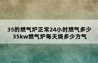 35的燃气炉正常24小时燃气多少 35kw燃气炉每天烧多少方气